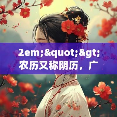 2em;">农历又称阴历，广泛应用于中国的习俗和节庆。计算吉日的方法之一是参考农历的黄历。黄历中每天都有其适合和不适合的活动，其中包括上牌。根据黄历，车主需要查看2025年的吉日，比如初一、十五等重要的日子，通常被认为是吉利的时刻。农历的节气变化也会影响吉日的选择，因此了解2025年的二十四节气的时间安排也是至关重要的。