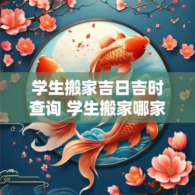 学生搬家吉日吉时查询 学生搬家哪家最好