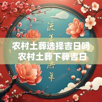 农村土葬选择吉日吗 农村土葬下葬吉日大全