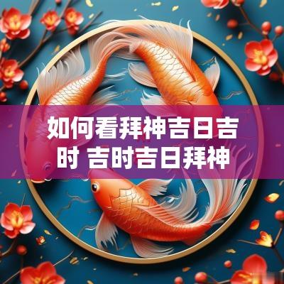 如何看拜神吉日吉时 吉时吉日拜神