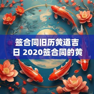 签合同旧历黄道吉日 2025签合同的黄道吉日