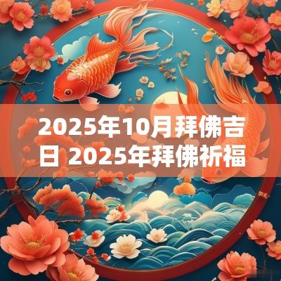 2025年10月拜佛吉日 2025年拜佛祈福吉日
