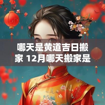哪天是黄道吉日搬家 12月哪天搬家是黄道吉日