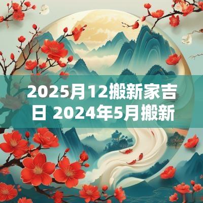 2025月12搬新家吉日 2025年5月搬新家吉日一览表