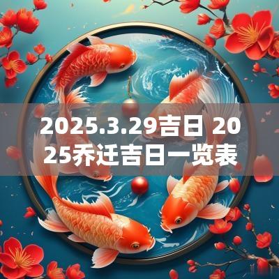 2025.3.29吉日 2025乔迁吉日一览表