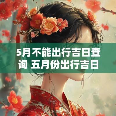 5月不能出行吉日查询 五月份出行吉日查询