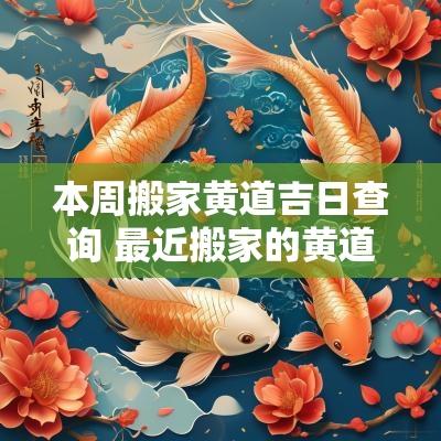 本周搬家黄道吉日查询 最近搬家的黄道吉日查询