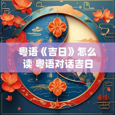 粤语《吉日》怎么读 粤语对话吉日