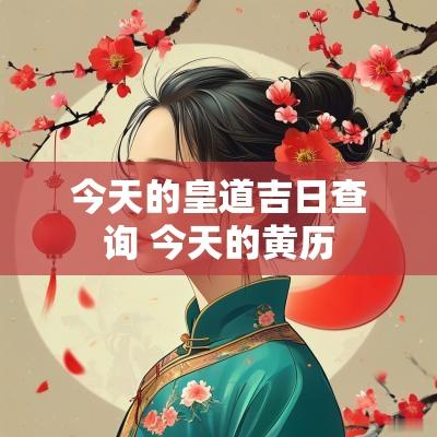 今天的皇道吉日查询 今天的黄历
