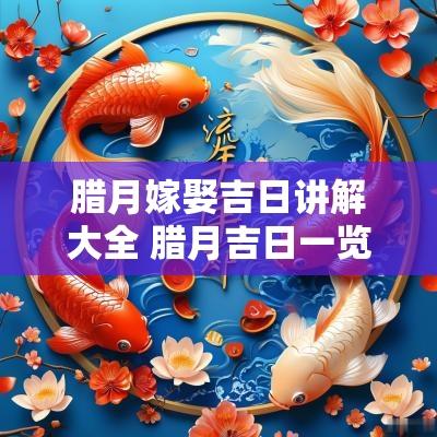 腊月嫁娶吉日讲解大全 腊月吉日一览表24年