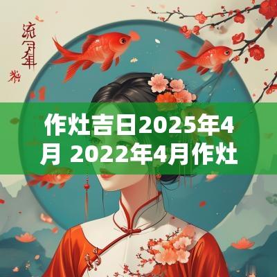作灶吉日2025年4月 2025年4月作灶吉日吉时一览表
