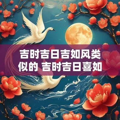 吉时吉日吉如风类似的 吉时吉日喜如风祝福词