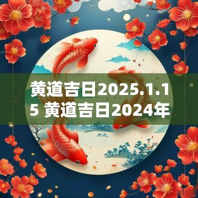 黄道吉日2025.1.15 黄道吉日2025年2月份