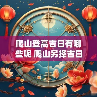 爬山登高吉日有哪些呢 爬山另择吉日
