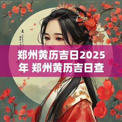 郑州黄历吉日2025年 郑州黄历吉日查询2025