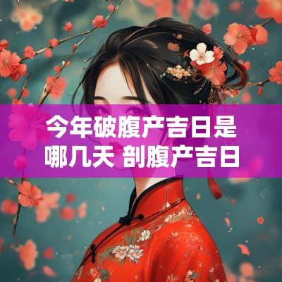 今年破腹产吉日是哪几天 剖腹产吉日吉时查询