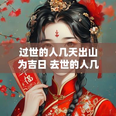 过世的人几天出山为吉日 去世的人几天会回家