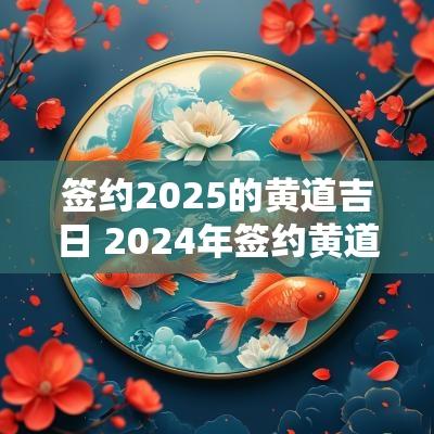签约2025的黄道吉日 2025年签约黄道吉日查询
