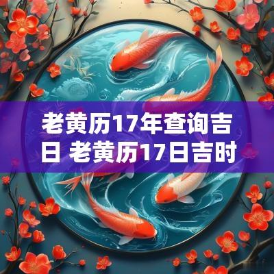 老黄历17年查询吉日 老黄历17日吉时