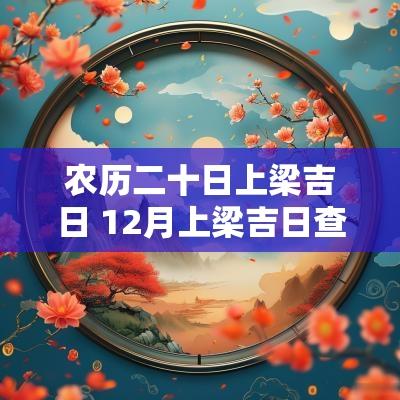 农历二十日上梁吉日 12月上梁吉日查询