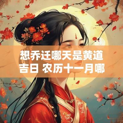 想乔迁哪天是黄道吉日 农历十一月哪天乔迁是黄道吉日