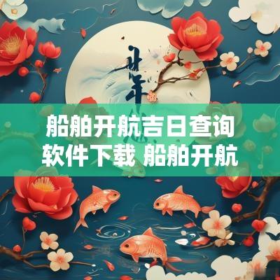 船舶开航吉日查询软件下载 船舶开航吉日查询表最新