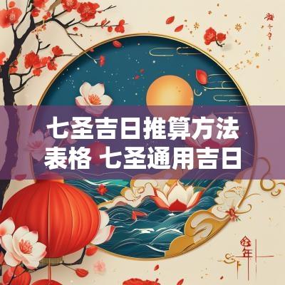 七圣吉日推算方法表格 七圣通用吉日吉时表