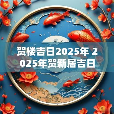 贺楼吉日2025年 2025年贺新居吉日
