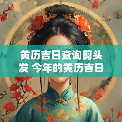 黄历吉日查询剪头发 今年的黄历吉日查询