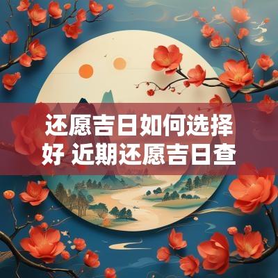 还愿吉日如何选择好 近期还愿吉日查询表
