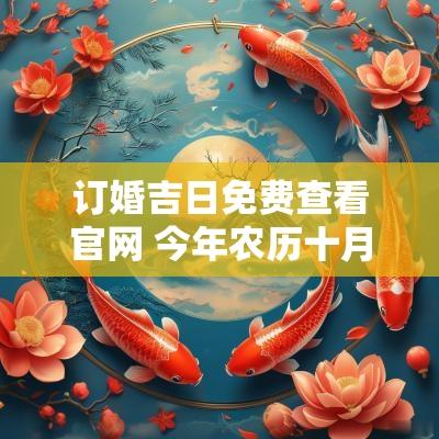 订婚吉日免费查看官网 今年农历十月订婚吉日