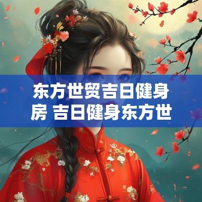 东方世贸吉日健身房 吉日健身东方世贸店