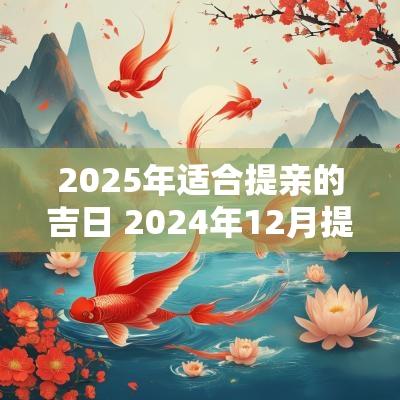2025年适合提亲的吉日 2025年12月提亲吉日