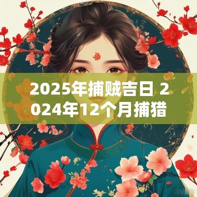 2025年捕贼吉日 2025年12个月捕猎吉日
