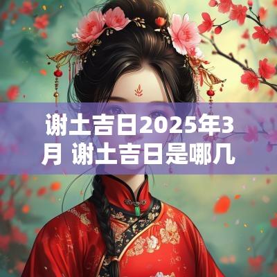 谢土吉日2025年3月 谢土吉日是哪几天