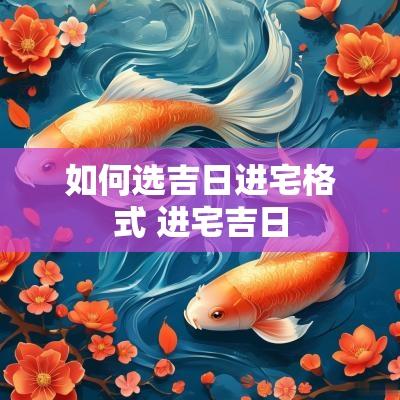 如何选吉日进宅格式 进宅吉日