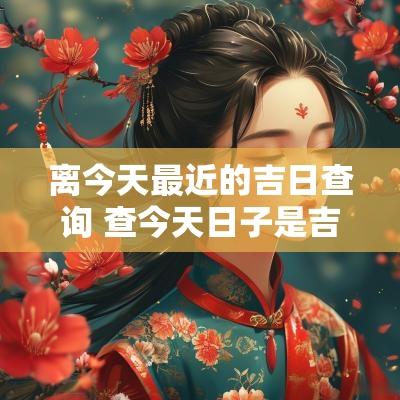 离今天最近的吉日查询 查今天日子是吉日吗