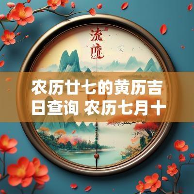 农历廿七的黄历吉日查询 农历七月十六黄历吉日吉时