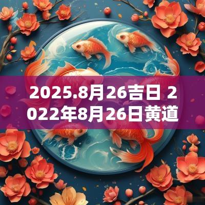 2025.8月26吉日 2025年8月26日黄道吉日