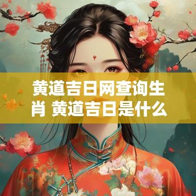 黄道吉日网查询生肖 黄道吉日是什么生肖