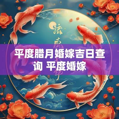 平度腊月婚嫁吉日查询 平度婚嫁