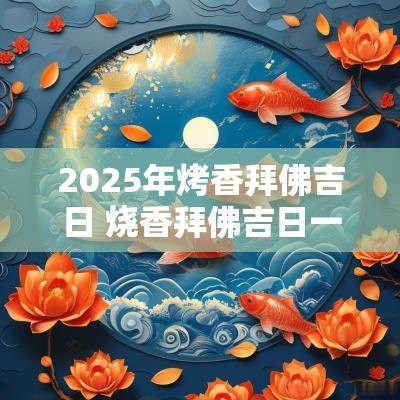 2025年烤香拜佛吉日 烧香拜佛吉日一览表九月