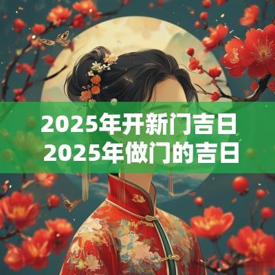 2025年开新门吉日 2025年做门的吉日