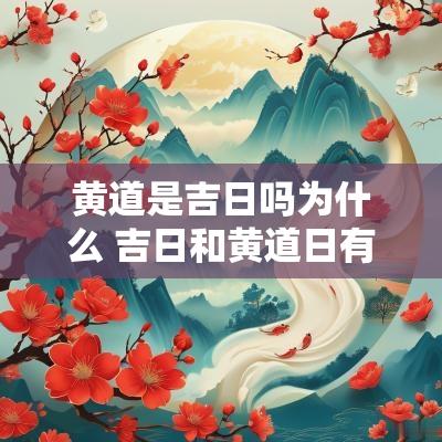 黄道是吉日吗为什么 吉日和黄道日有什么区别
