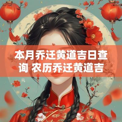 本月乔迁黄道吉日查询 农历乔迁黄道吉日查询