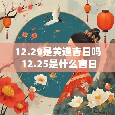 12.29是黄道吉日吗 12.25是什么吉日