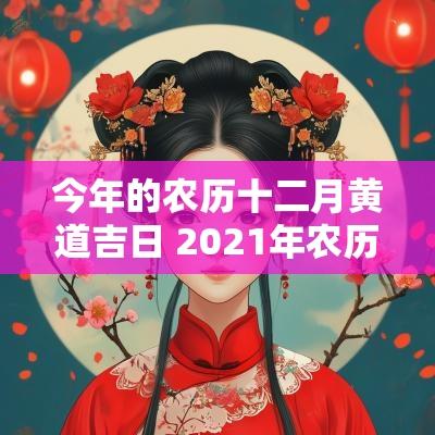 今年的农历十二月黄道吉日 2025年农历十二月的黄道吉日 今年的农历十二月黄道吉日 2025年农历十二月的黄道吉日