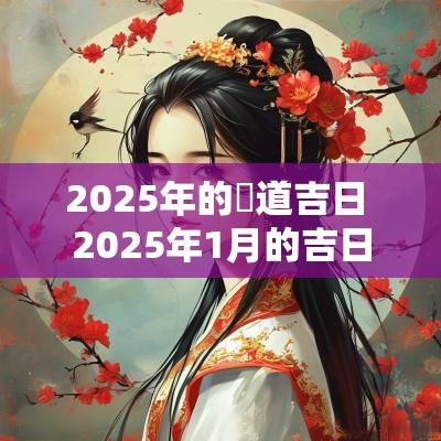 2025年的黃道吉日 2025年1月的吉日