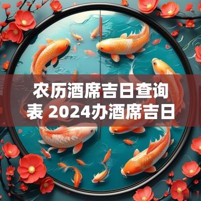 农历酒席吉日查询表 2025办酒席吉日