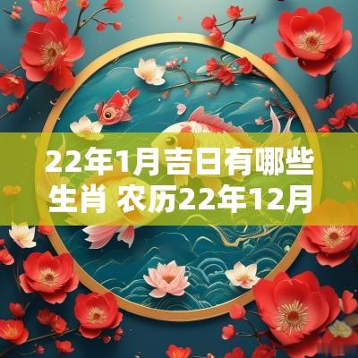 22年1月吉日有哪些生肖 农历22年12月吉日